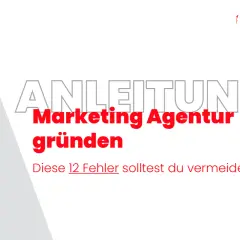 Anleitung: Marketing Agentur gründen. Diese 12 Fehler solltest du vermeiden.